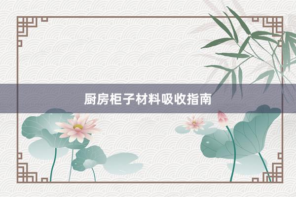 厨房柜子材料吸收指南