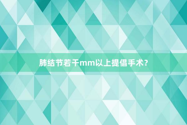 肺结节若干mm以上提倡手术？