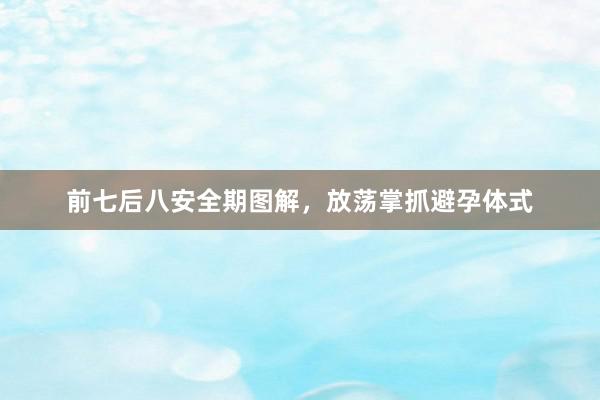 前七后八安全期图解，放荡掌抓避孕体式
