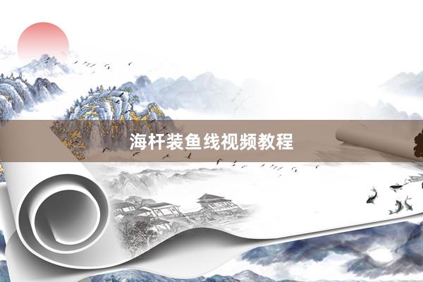 海杆装鱼线视频教程