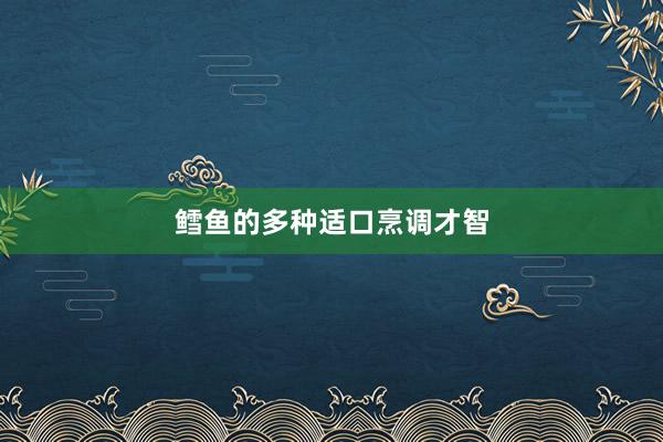 鳕鱼的多种适口烹调才智